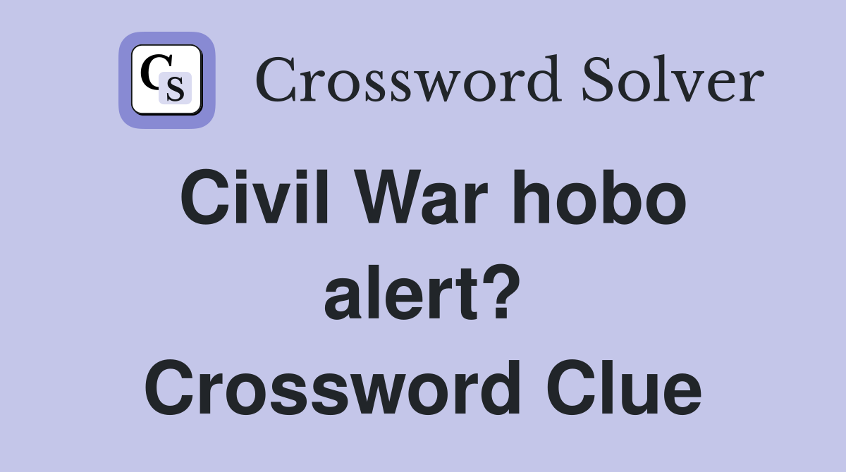 Civil War hobo alert? Crossword Clue
