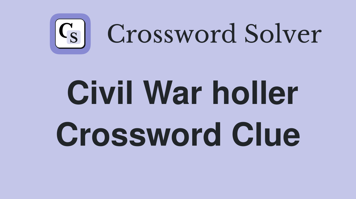 Civil War holler Crossword Clue