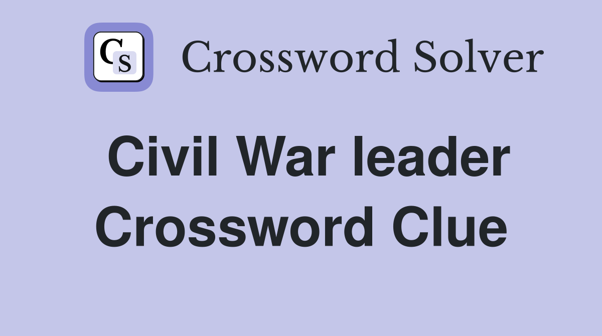 Civil War leader Crossword Clue