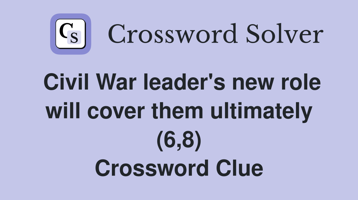Civil War leader's new role will cover them ultimately (6,8) Crossword Clue
