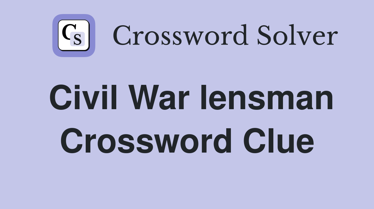 Civil War lensman Crossword Clue