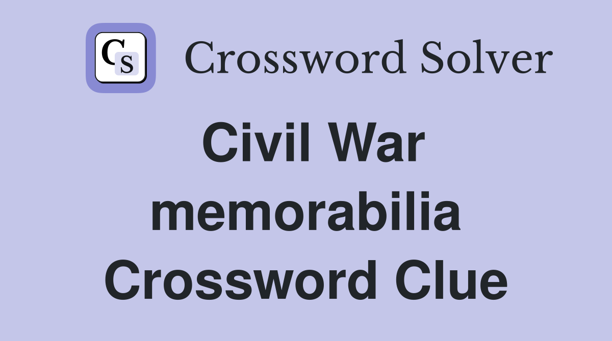 Civil War memorabilia Crossword Clue