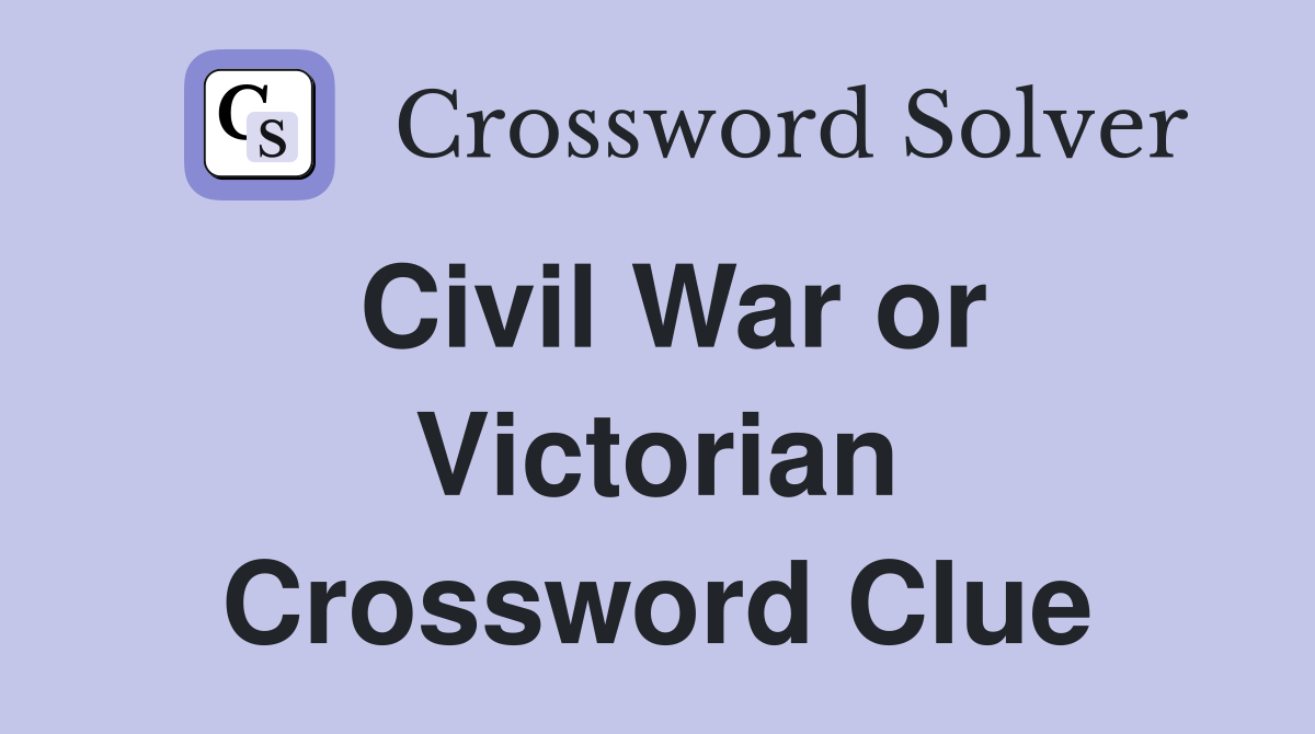 Civil War or Victorian Crossword Clue