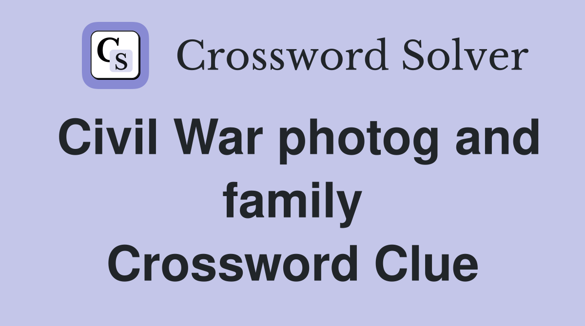 Civil War photog and family Crossword Clue