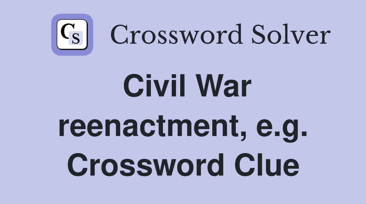 Civil War reenactment, e.g. Crossword Clue