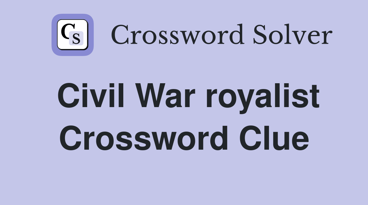 Civil War royalist Crossword Clue