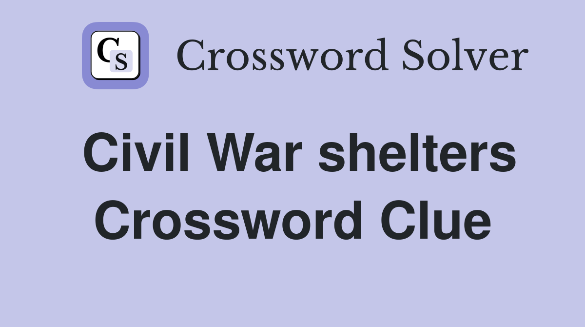 Civil War shelters Crossword Clue