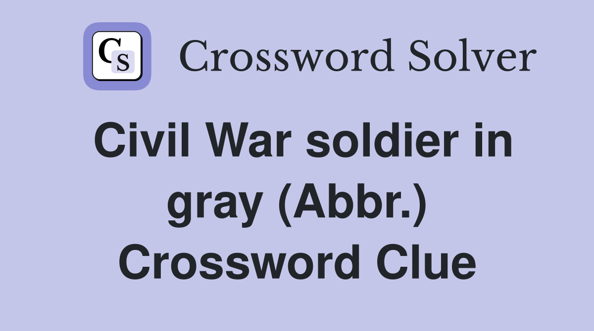 Civil War soldier in gray (Abbr.) Crossword Clue