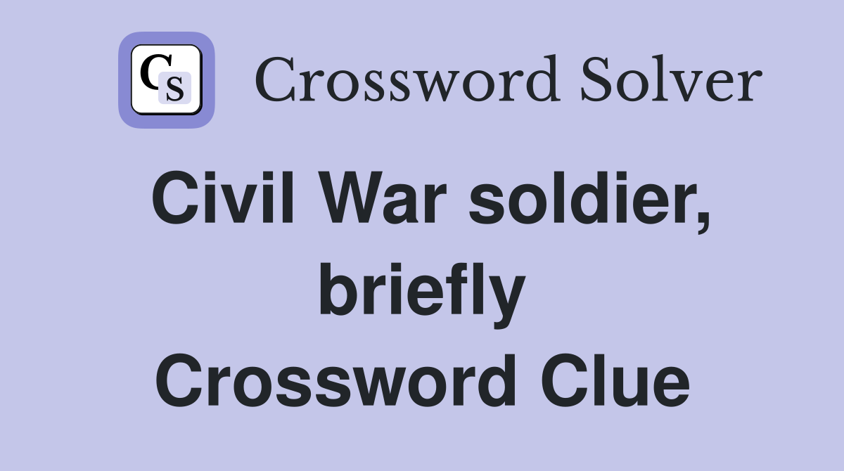 Civil War soldier, briefly Crossword Clue
