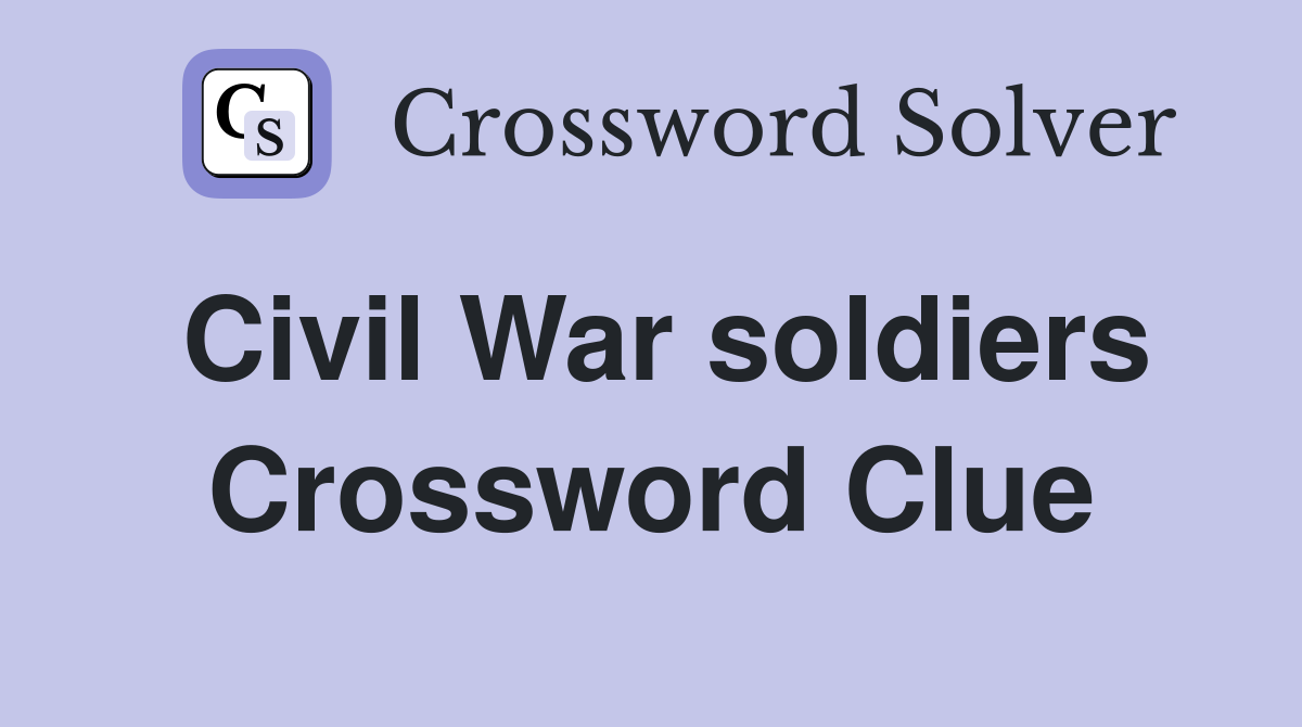 Civil War soldiers Crossword Clue