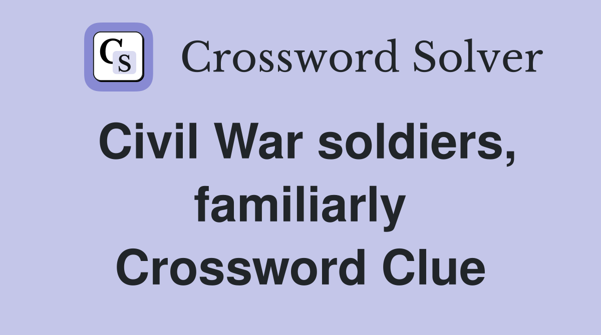 Civil War soldiers, familiarly Crossword Clue