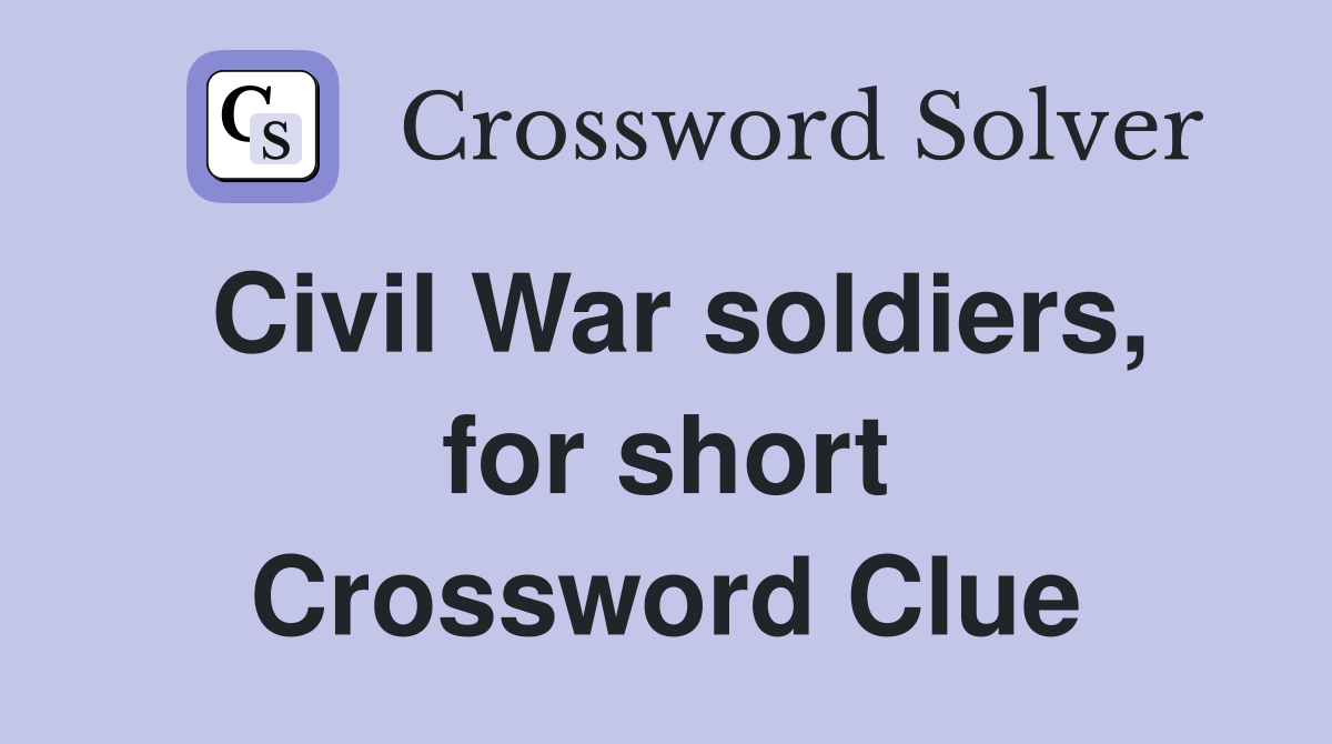 Civil War soldiers, for short Crossword Clue
