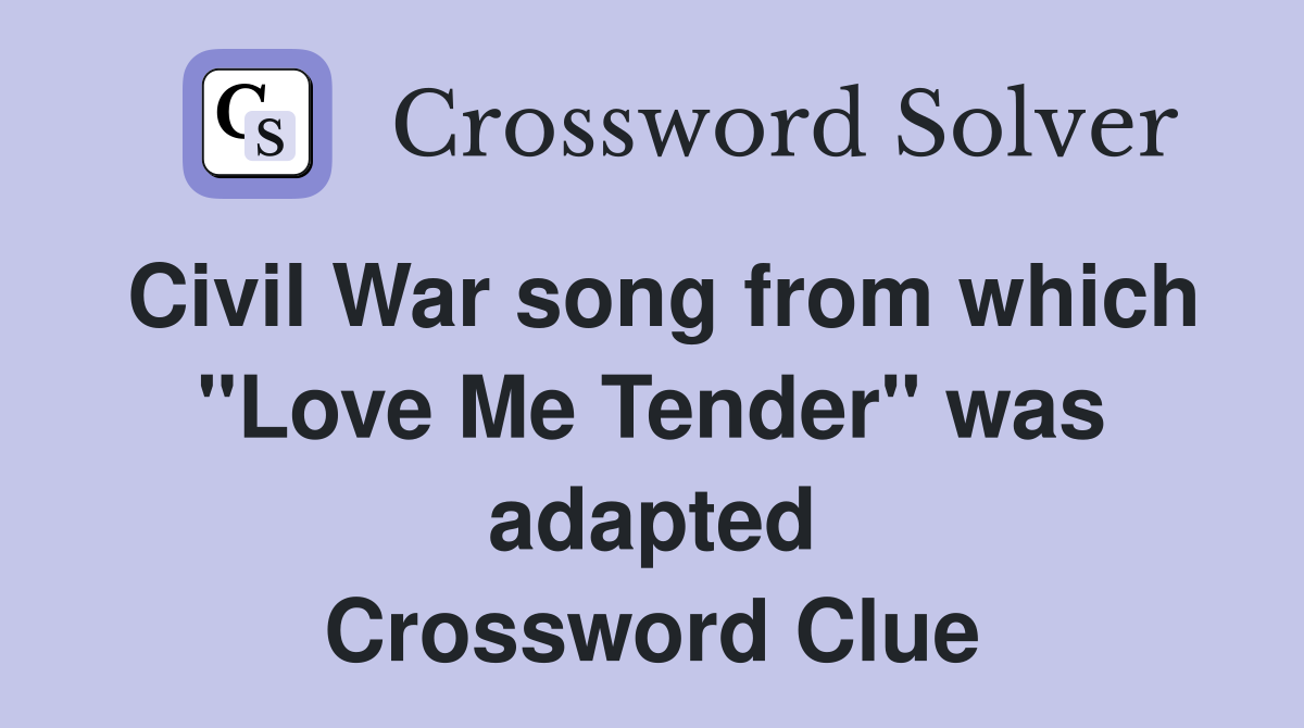 Civil War song from which "Love Me Tender" was adapted Crossword Clue