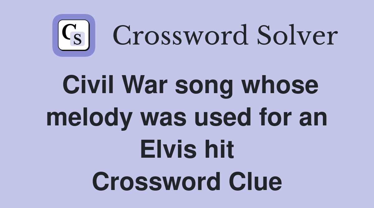 Civil War song whose melody was used for an Elvis hit Crossword Clue