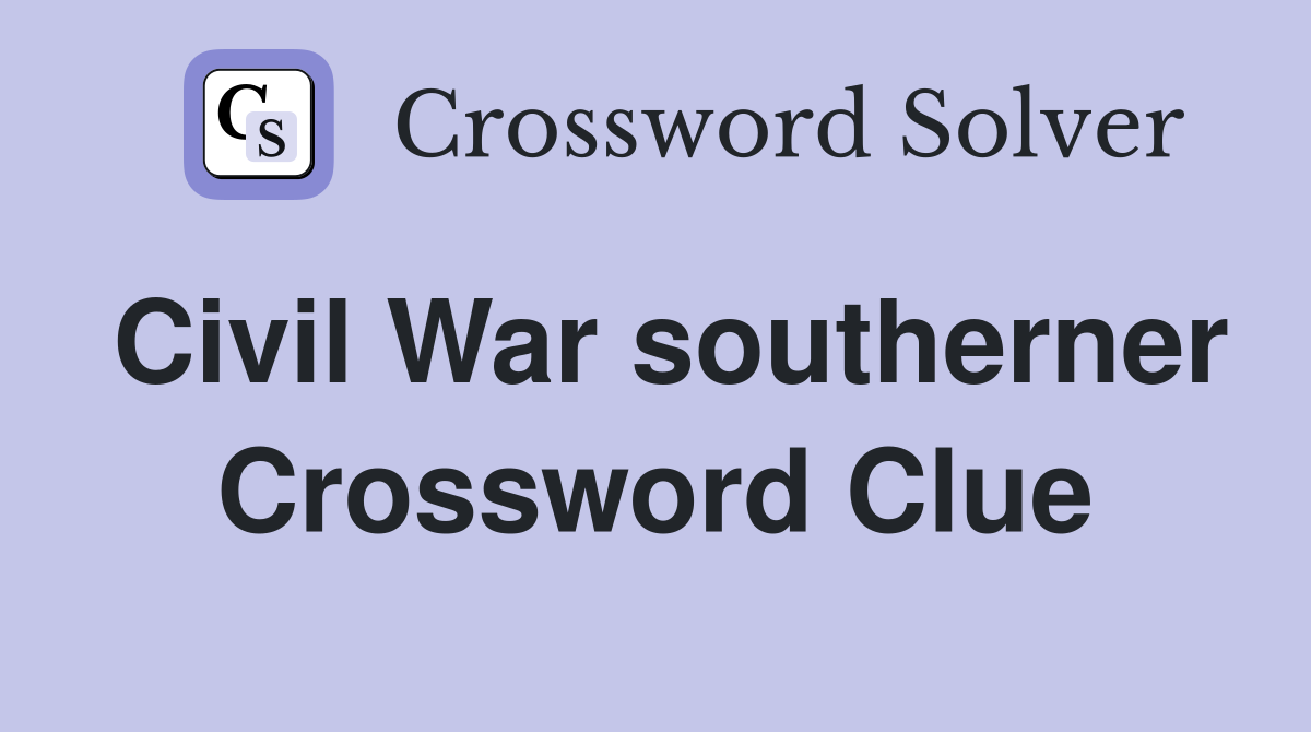 Civil War southerner Crossword Clue