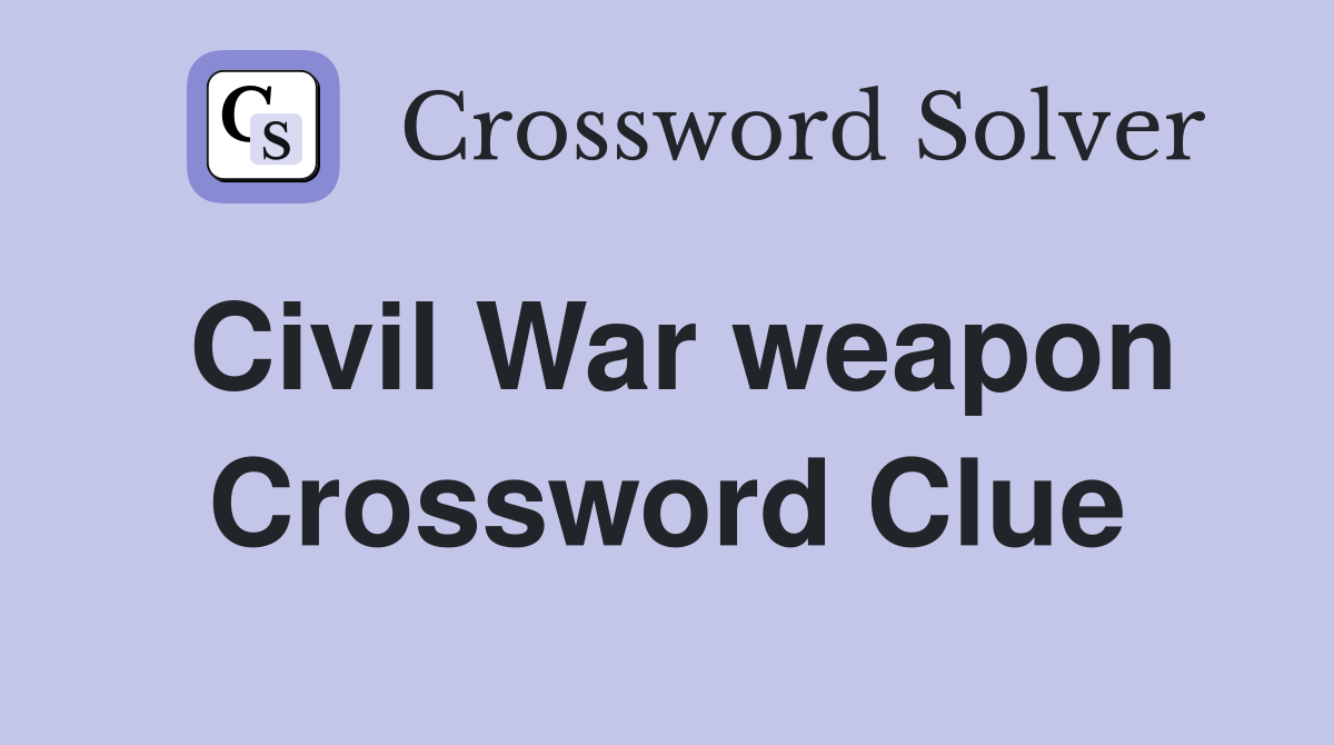 Civil War weapon Crossword Clue