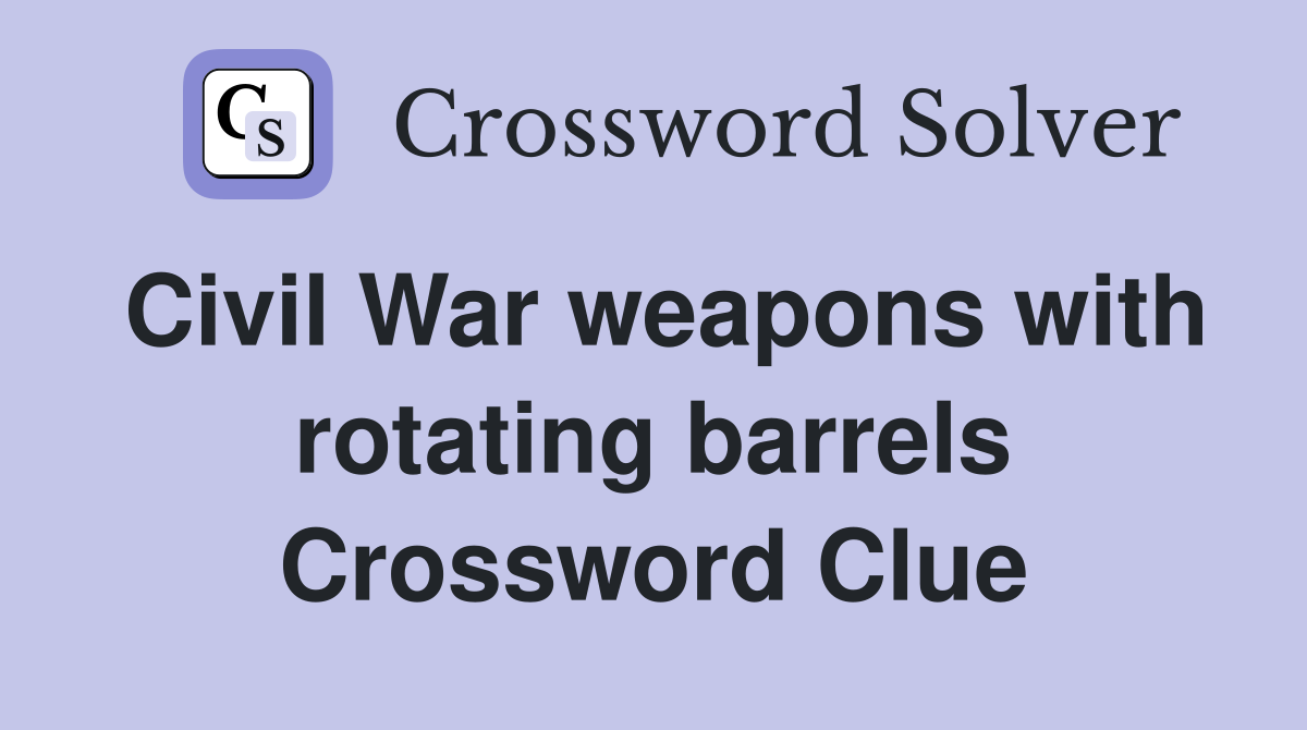 Civil War weapons with rotating barrels Crossword Clue