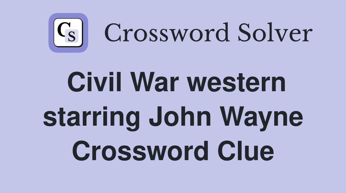 Civil War western starring John Wayne Crossword Clue