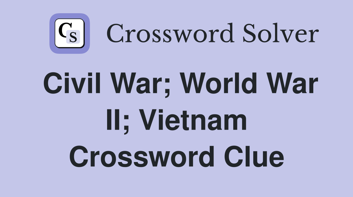 Civil War; World War II; Vietnam Crossword Clue