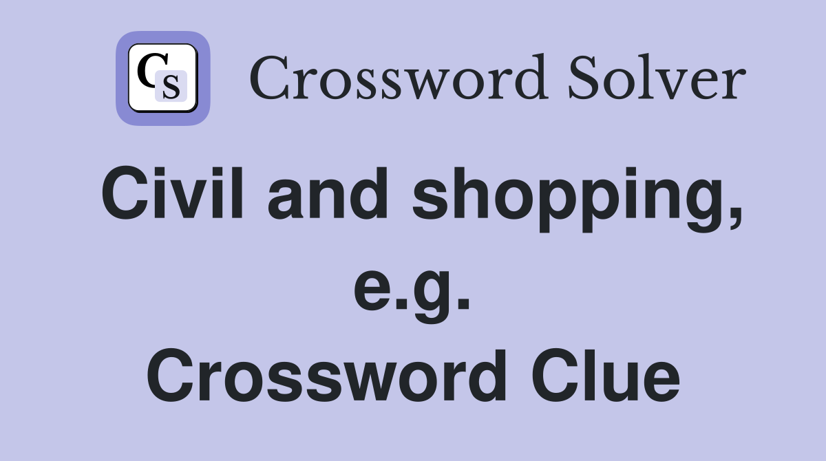 Civil and shopping, e.g. Crossword Clue