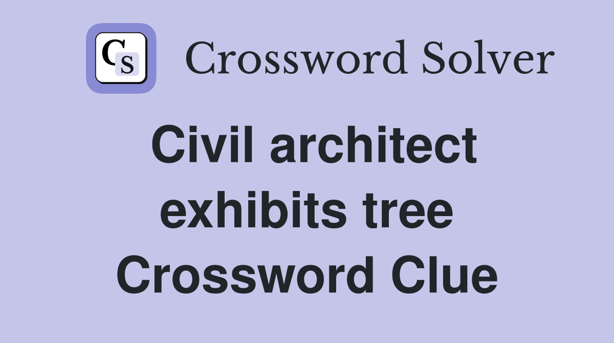 Civil architect exhibits tree Crossword Clue
