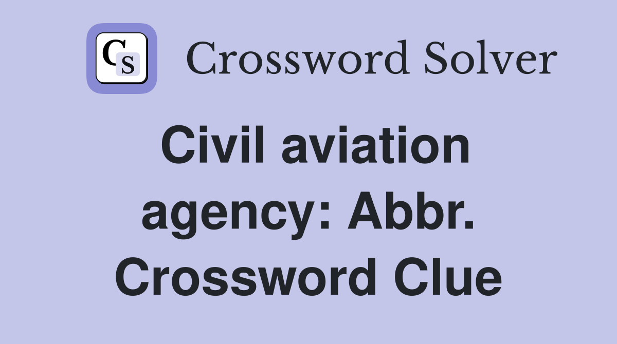 Civil aviation agency: Abbr. Crossword Clue