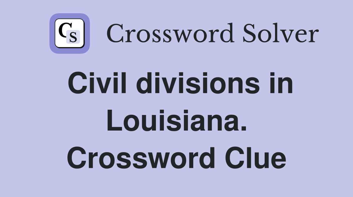 Civil divisions in Louisiana. Crossword Clue