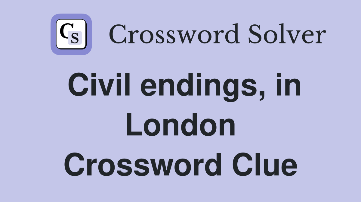 Civil endings, in London Crossword Clue