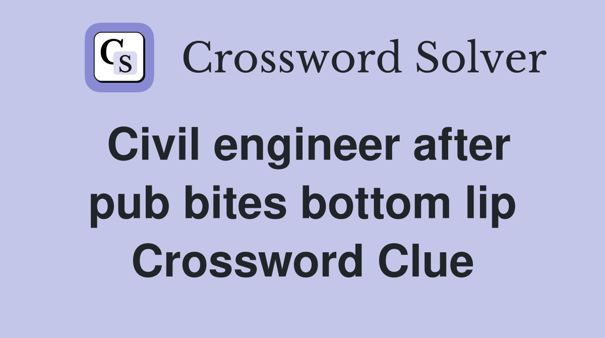 Civil engineer after pub bites bottom lip Crossword Clue