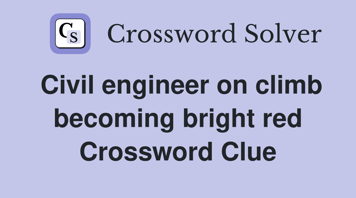 Civil engineer on climb becoming bright red Crossword Clue