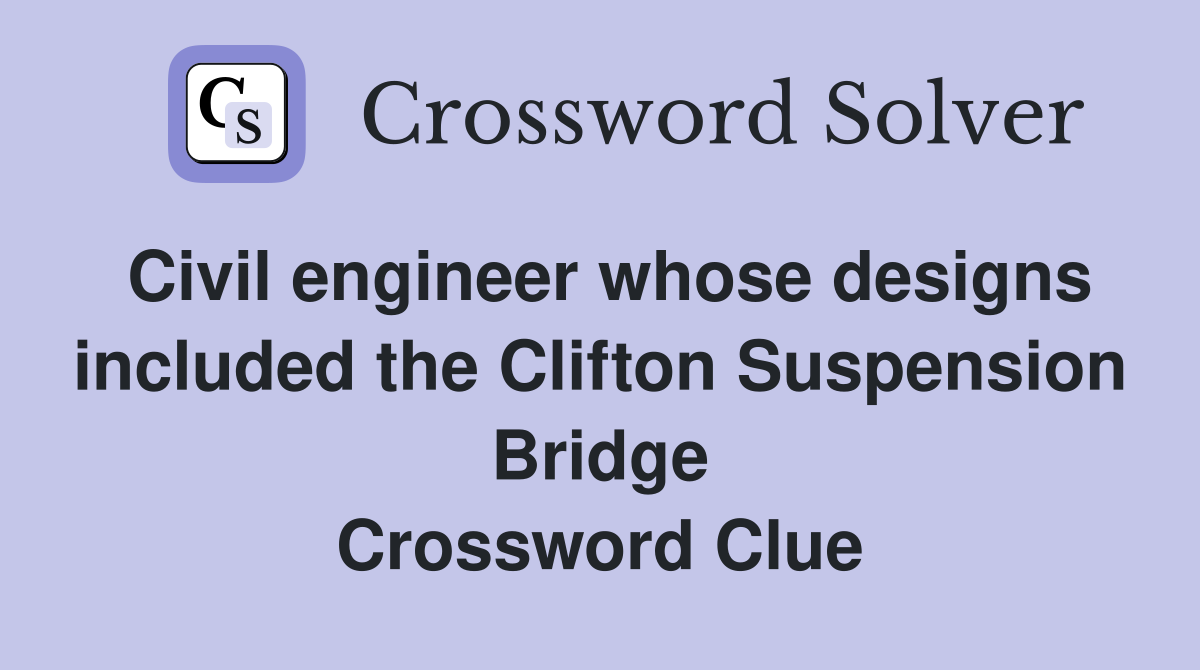 Civil engineer whose designs included the Clifton Suspension Bridge Crossword Clue