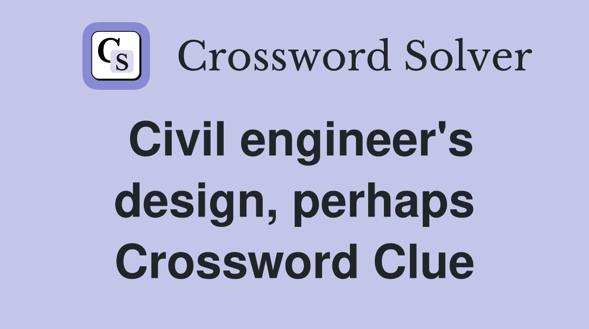 Civil engineer's design, perhaps Crossword Clue
