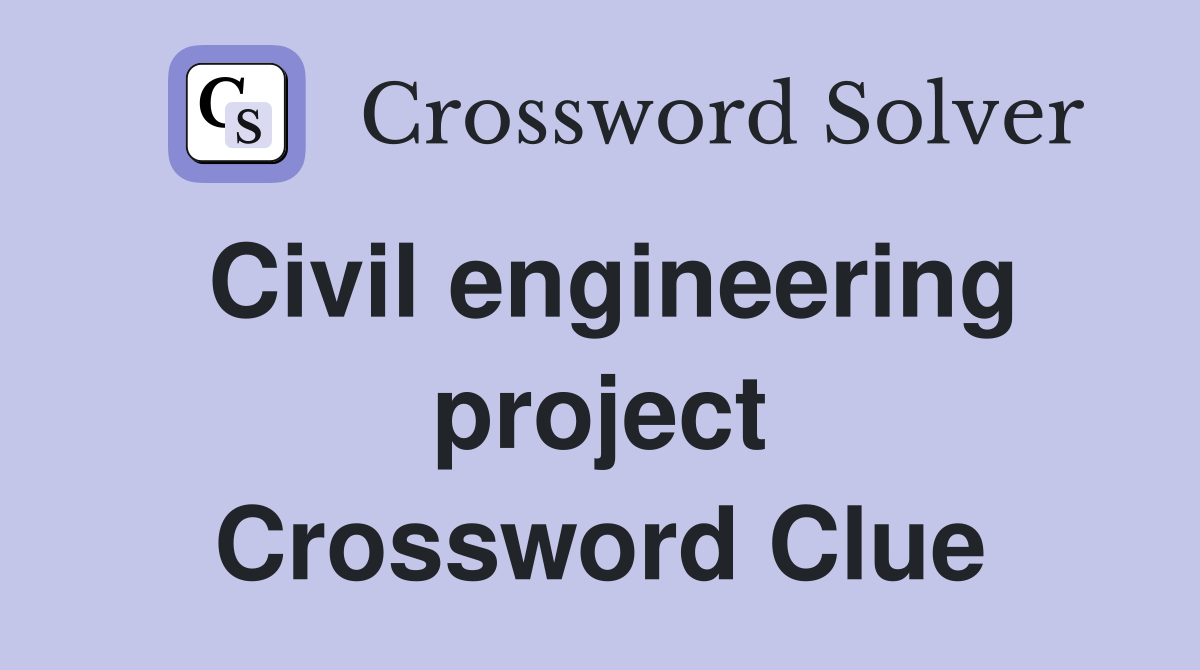 Civil engineering project Crossword Clue
