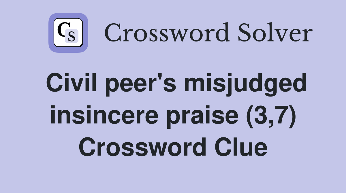 Civil peer's misjudged insincere praise (3,7) Crossword Clue