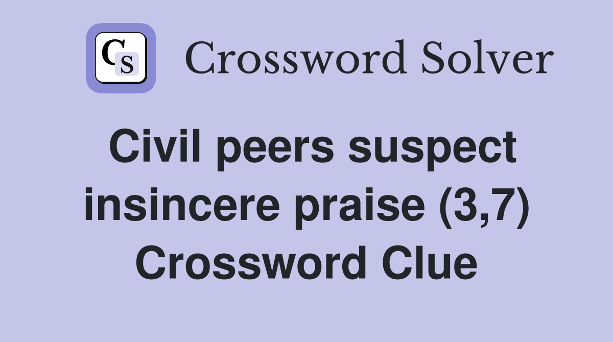 Civil peers suspect insincere praise (3,7) Crossword Clue