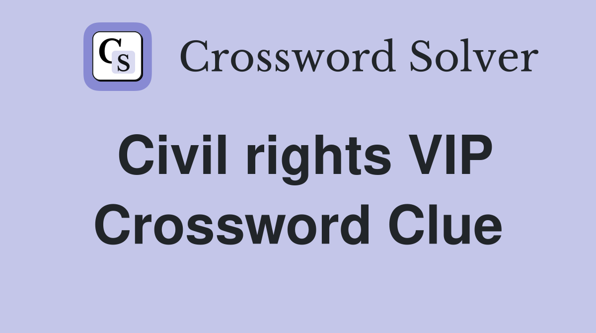 Civil rights VIP Crossword Clue