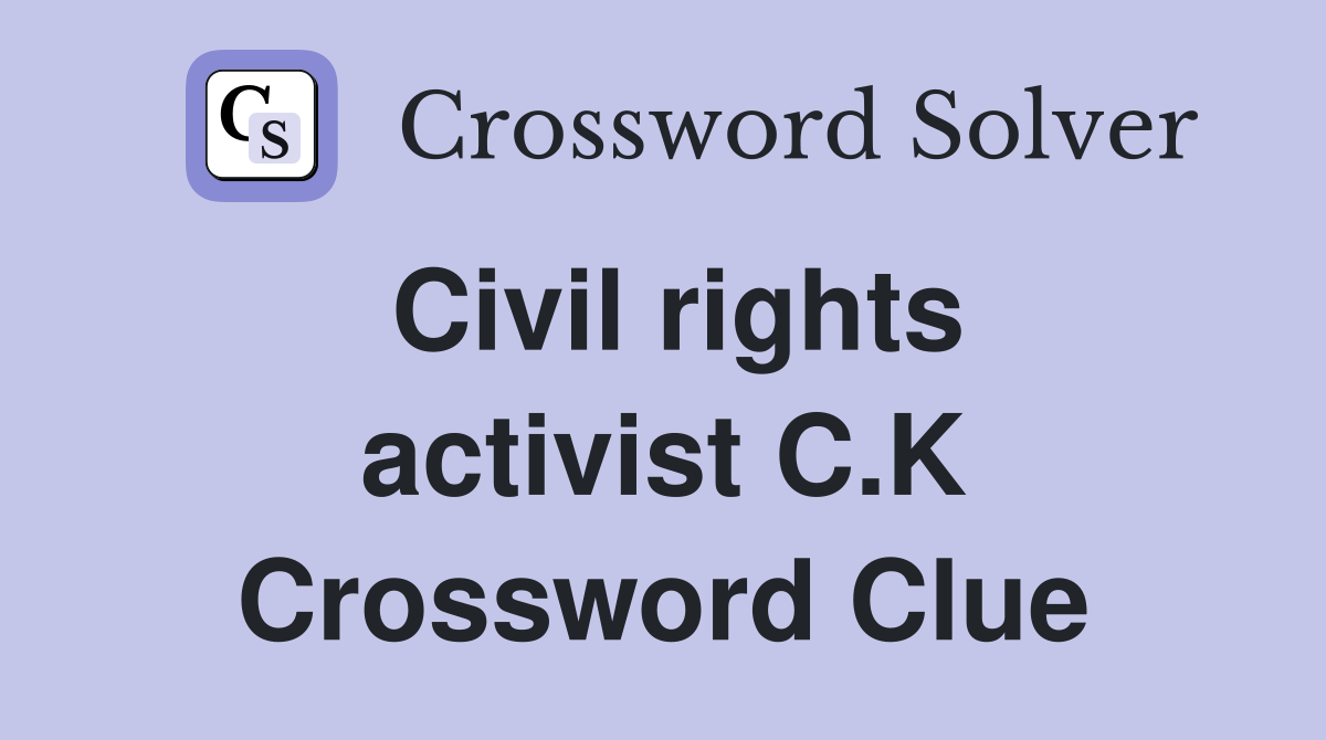 Civil rights activist C.K Crossword Clue