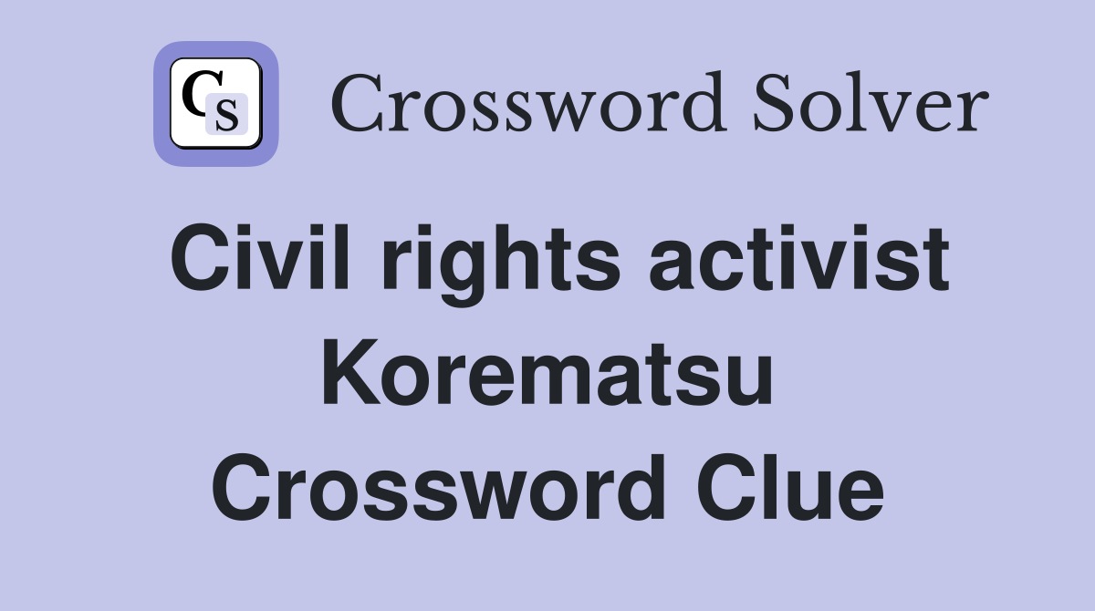 Civil rights activist Korematsu Crossword Clue