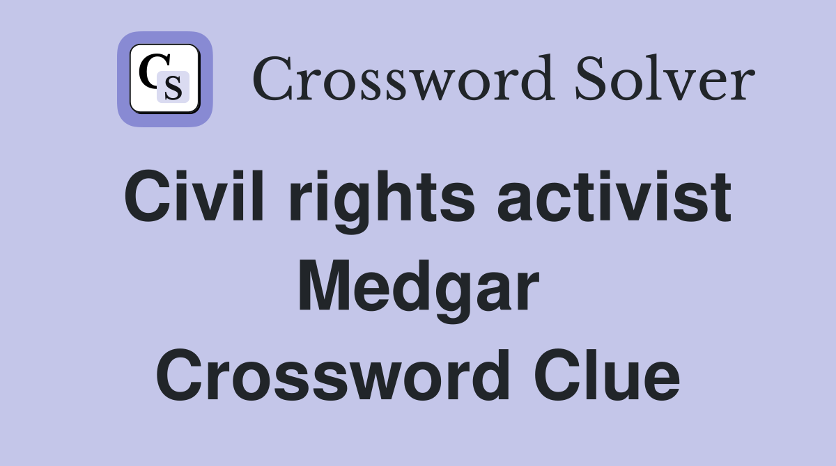 Civil rights activist Medgar Crossword Clue