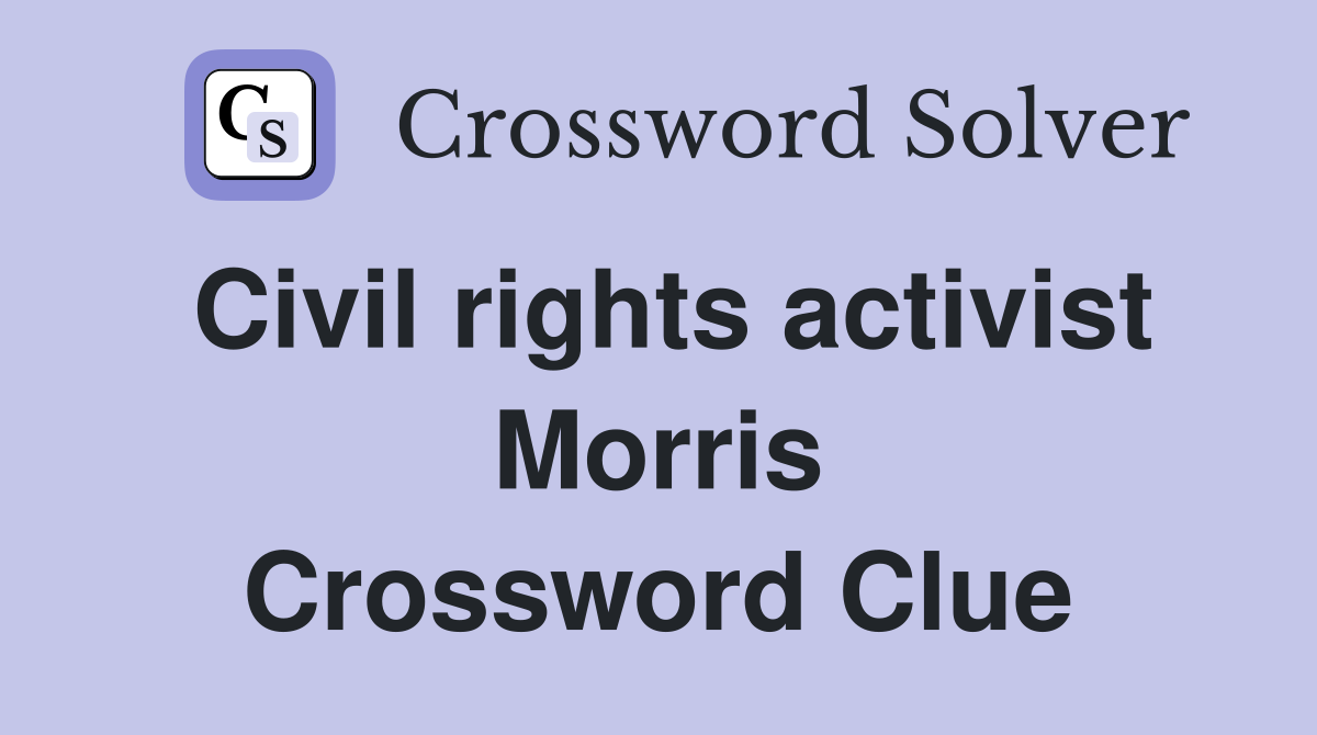 Civil rights activist Morris Crossword Clue