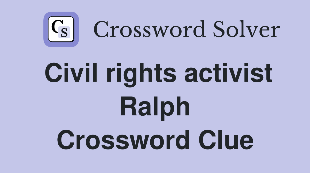 Civil rights activist Ralph Crossword Clue