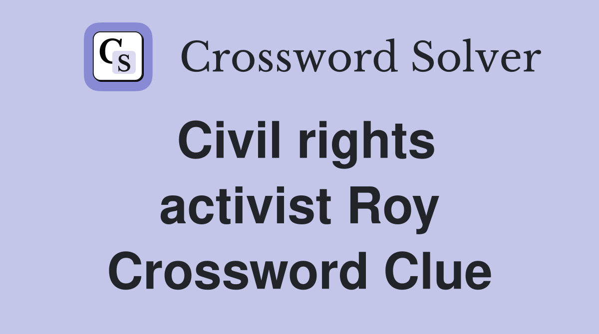Civil rights activist Roy Crossword Clue