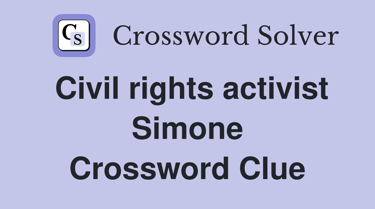Civil rights activist Simone Crossword Clue