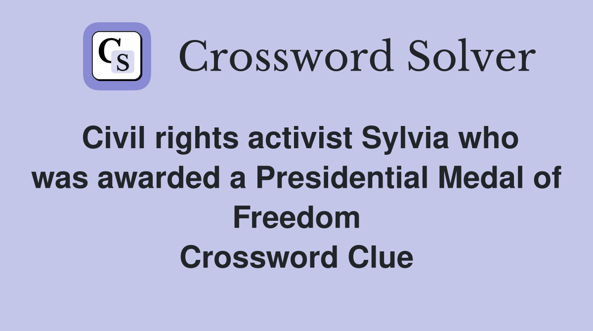 Civil rights activist Sylvia who was awarded a Presidential Medal of Freedom Crossword Clue