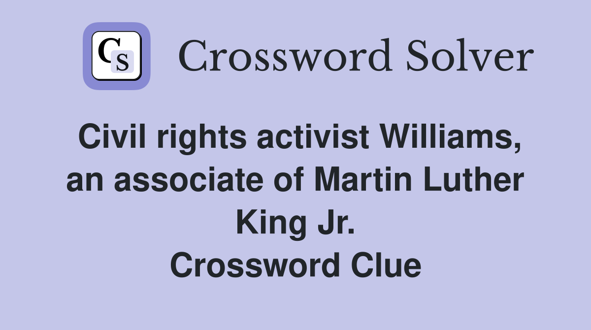 Civil rights activist Williams, an associate of Martin Luther King Jr. Crossword Clue