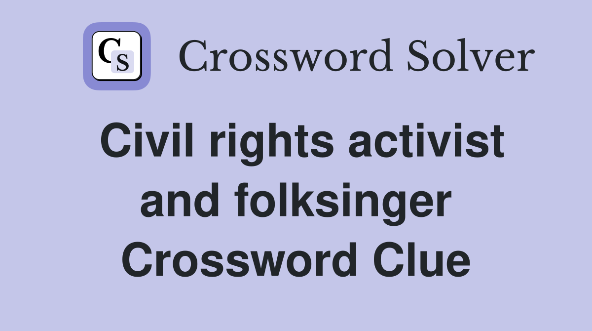 Civil rights activist and folksinger Crossword Clue