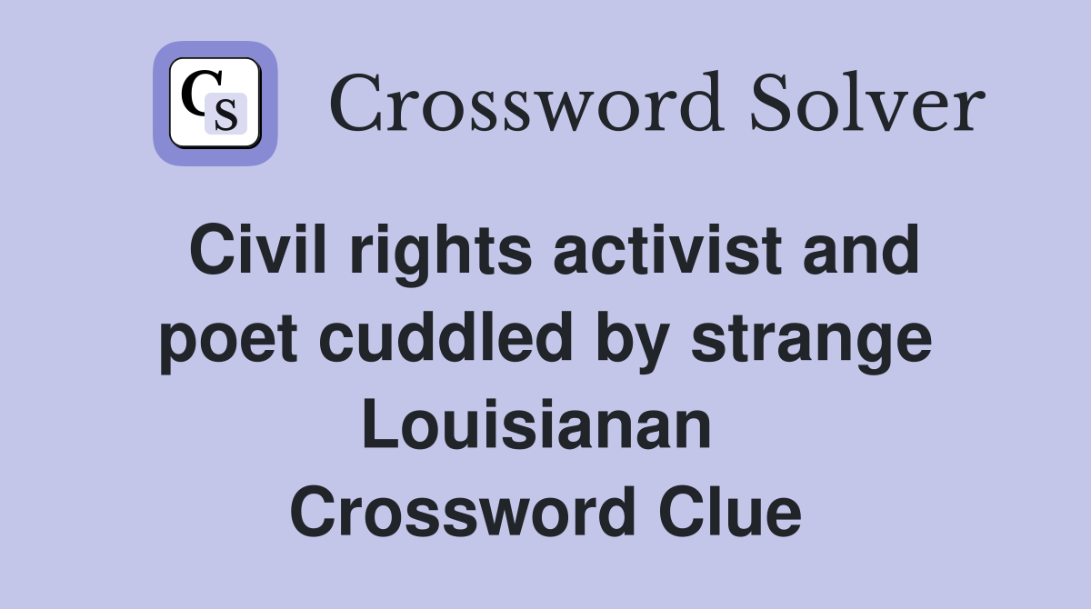 Civil rights activist and poet cuddled by strange Louisianan  Crossword Clue