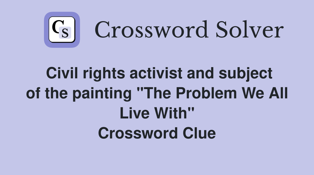 Civil rights activist and subject of the painting "The Problem We All Live With" Crossword Clue
