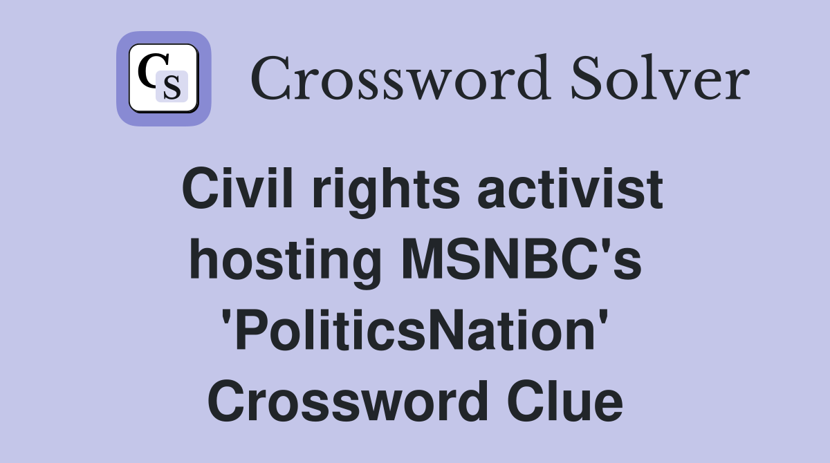 Civil rights activist hosting MSNBC's 'PoliticsNation' Crossword Clue