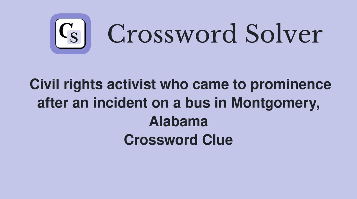 Civil rights activist who came to prominence after an incident on a bus in Montgomery, Alabama Crossword Clue